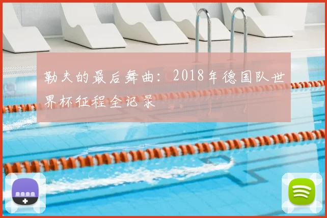勒夫的最后舞曲:2018年德国队世界杯征程全记录