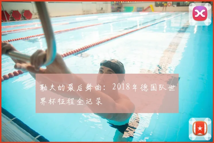 勒夫的最后舞曲:2018年德国队世界杯征程全记录